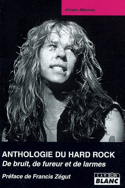 Anthologie du hard rock : de bruit, de fureur et de larmes