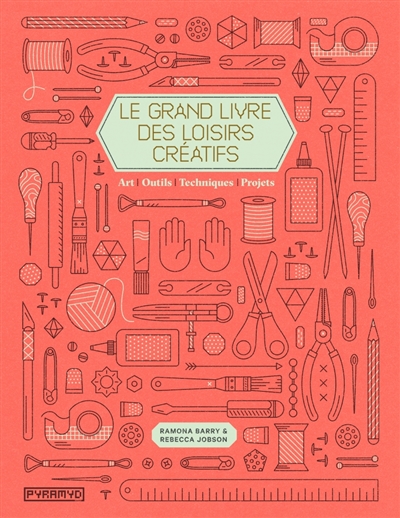 Le grand livre des loisirs créatifs : art, outils, techniques, projets