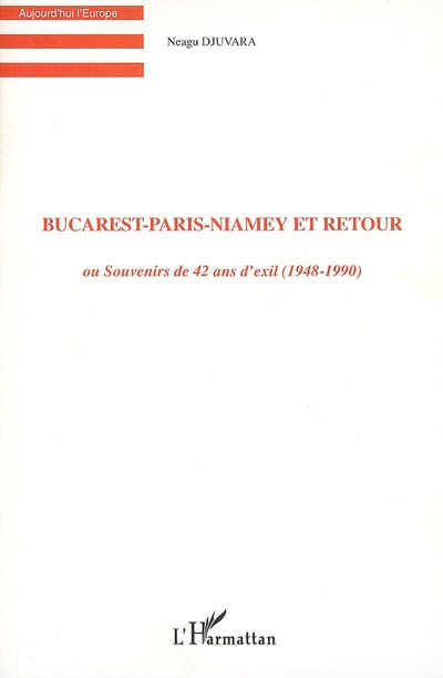 Bucarest-Paris-Niamey et retour ou Souvenirs de 42 ans d'exil (1948-1990)