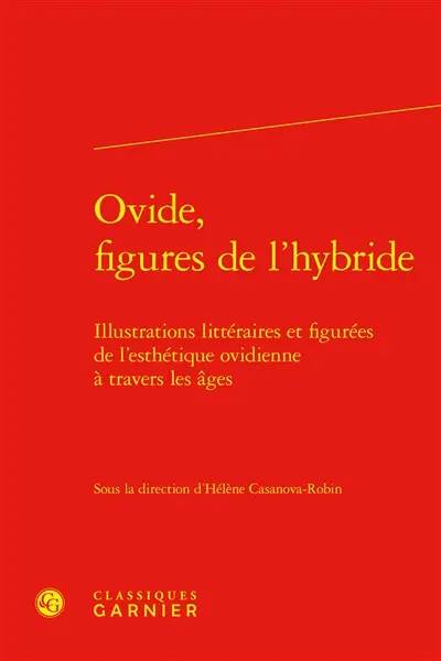 Ovide, figures de l'hybride : illustrations littéraires et figurées de l'esthétique ovidienne à travers les âges