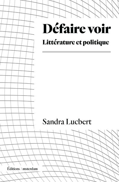 Défaire voir : littérature et politique