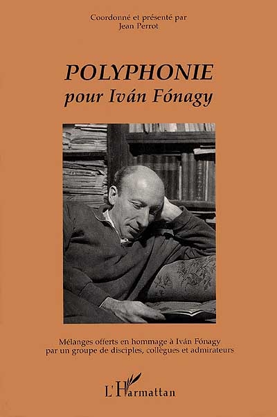 Polyphonie pour Ivan Fonagy : mélanges offerts en hommage à Ivan Fonagy par un groupe de disciple, collègues et admirateurs