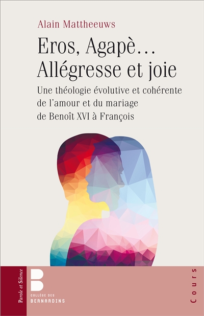 Eros, Agapè... allégresse et joie : une théologie évolutive et cohérente de l'amour et du mariage, de Benoît XVI à François