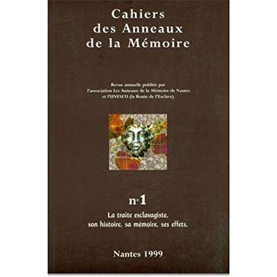 Cahiers des Anneaux de la mémoire, n° 1. La traite esclavagiste, son histoire, sa mémoire, ses effets