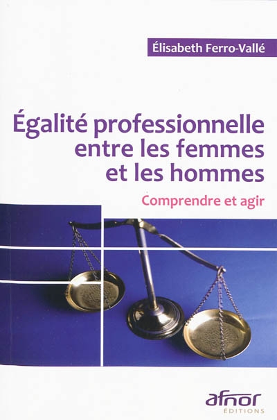 Egalité professionnelle entre les femmes et les hommes : comprendre et agir