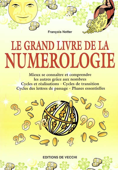 Le grand livre de la numérologie : mieux se connaître et comprendre les autres grâce aux nombres, cycles et réalisations, cycles de transition, cycles des lettres de passage, phases essentielles