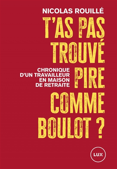 T'as pas trouvé pire comme boulot ? : Chronique d’un auxiliaire de vie en maison de retraite