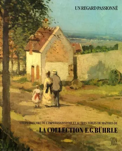 Un regard passionné : chefs-d'oeuvre de l'impressionnisme et autres toiles de maîtres de la collection E.-G. Bührle : catalogue de l'exposition du centenaire de la naissance du collectionneur Emil G. Bührle