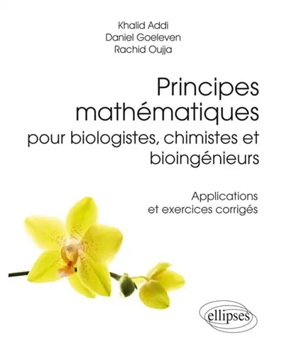 Principes mathématiques pour biologistes, chimistes et bioingénieurs : applications et exercices corrigés