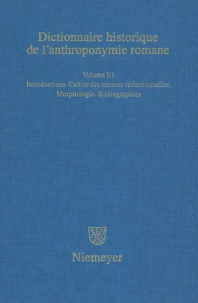 Dictionnaire historique de l'anthroponymie romane : Patronymica romanica (PatRom). Vol. 1-1. Introductions, cahier des normes rédactionnelles, morphologie, bibliographies