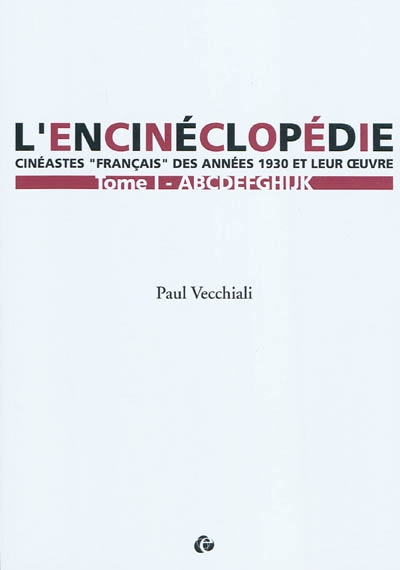 L'encinéclopédie : cinéastes français des années 1930 et leur œuvre. Vol. 1. ABCDEFGHIJK