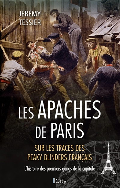 Les Apaches de Paris : sur les traces des Peaky Blinders français : l'histoire des premiers gangs de la capitale