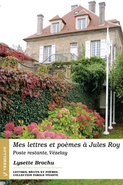 Mes lettres et poèmes à Jules Roy : poste restante, Vézelay
