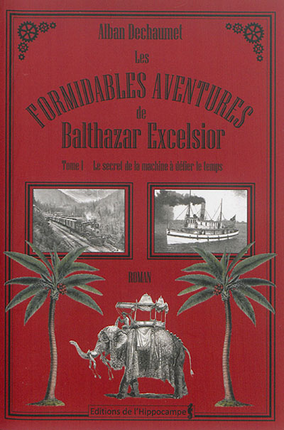 Les formidables aventures de Balthazar Excelsior. Vol. 1. Le secret de la machine à défier le temps