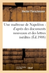 Une maîtresse de Napoléon : d'après des documents nouveaux et des lettres inédites