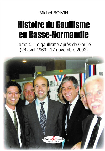Histoire du gaullisme en Basse-Normandie. Vol. 4. Le gaullisme après De Gaulle (28 avril 1969-17 novembre 2002)