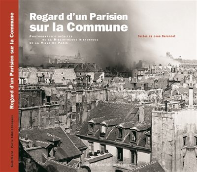 Regard d'un Parisien sur la Commune : photographies inédites de la Bibliothèque historique de la Ville de Paris