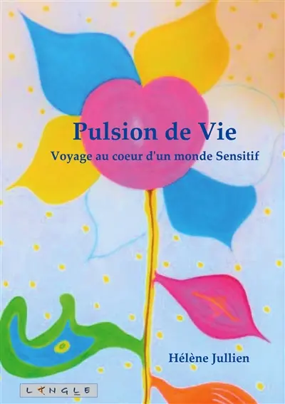 Pulsion de Vie : Voyage au coeur d'un monde Sensitif