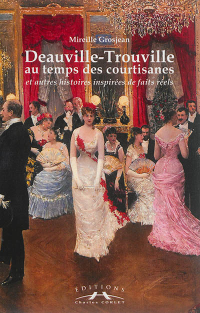 Deauville-Trouville au temps des courtisans : et autres histoires inspirées de faits réels
