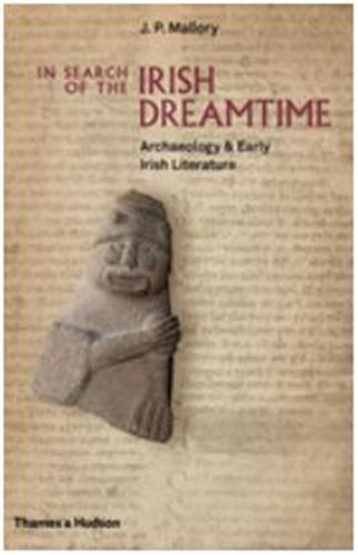 In Search of the Irish Dreamtime : Archaeology and Early Irish Literature