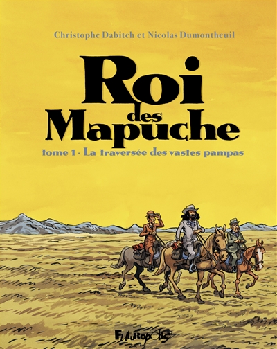 Le roi des Mapuche. Vol. 1. La traversée des vastes pampas