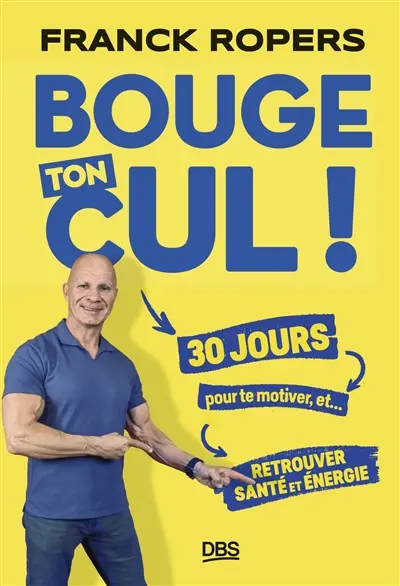 Bouge ton cul ! : 30 jours pour te motiver, et... retrouver santé et énergie
