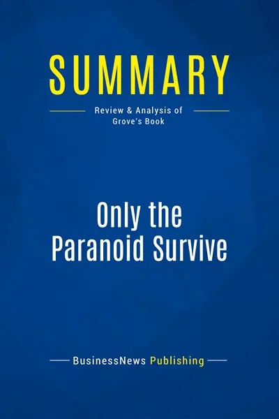 Summary : Only the Paranoid Survive : Review and Analysis of Grove's Book