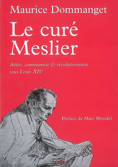 Le curé Meslier : athée, communiste et révolutionnaire sous Louis XIV