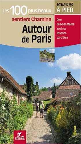 Autour de Paris : les 100 plus beaux sentiers Chamina : Oise, Seine-et-Marne, Yvelines, Essone, Val-d'Oise