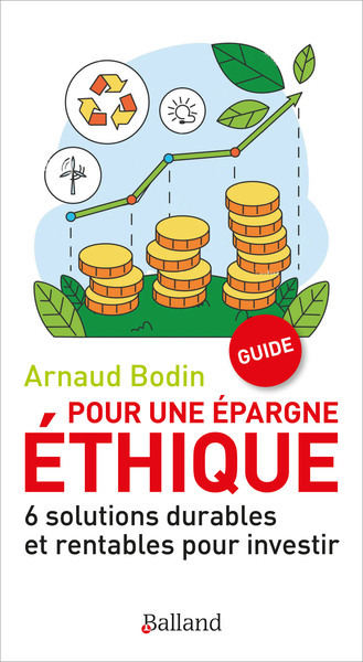 Pour une épargne éthique : 6 solutions durables et rentables pour investir : guide