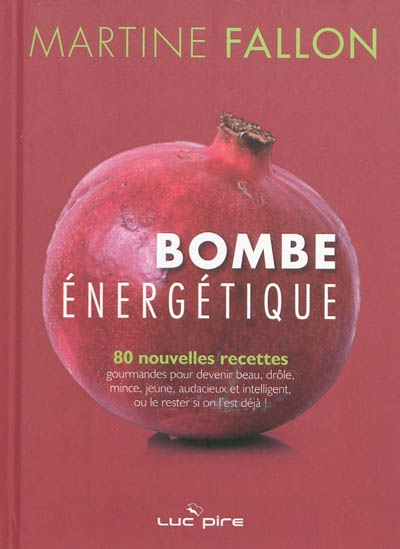 Bombe énergétique : 80 nouvelles recettes gourmandes pour devenir beau, drôle, mince, jeune, audacieux et intelligent, ou le rester si on l'est déjà !