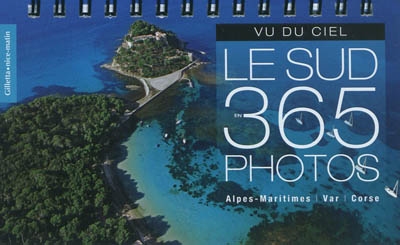 Le sud en 365 photos : Alpes-Maritimes, Var, Corse