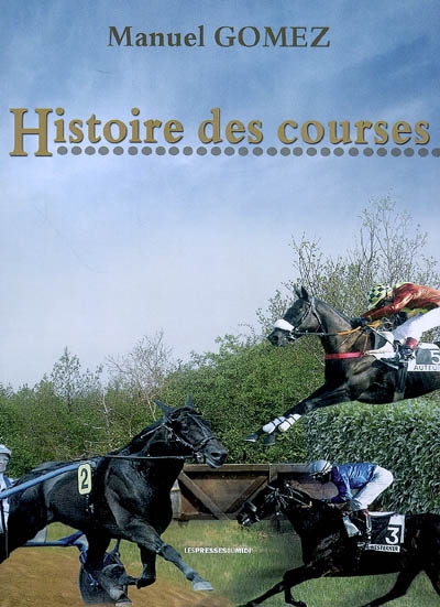 Histoire des courses de chevaux : plat, obstacle, trot : des origines à nos jours
