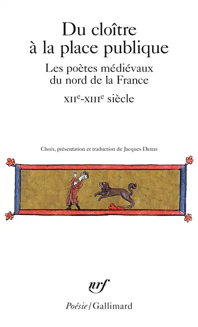 Du cloître à la place publique : les poètes médiévaux du nord de la France, XIIe-XIIIe siècle : Adam de la Halle, Jacques d'Amiens, Baude Fastoul, Jean Bodel (...)