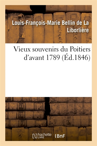 Vieux souvenirs du Poitiers d'avant 1789 : suivis de notices spéciales sur la Grand'Gueule et l'ancienne Université de Poitiers