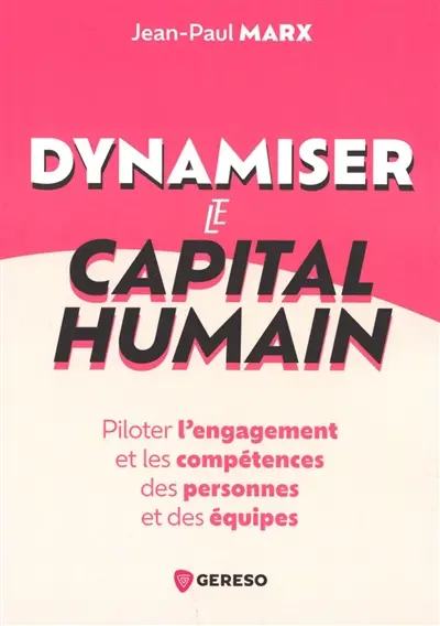 Dynamiser le capital humain : piloter l'engagement et les compétences des personnes et des équipes Dynamiser le capital humain : piloter l'engagement et les compétences des personnes et des équipes
