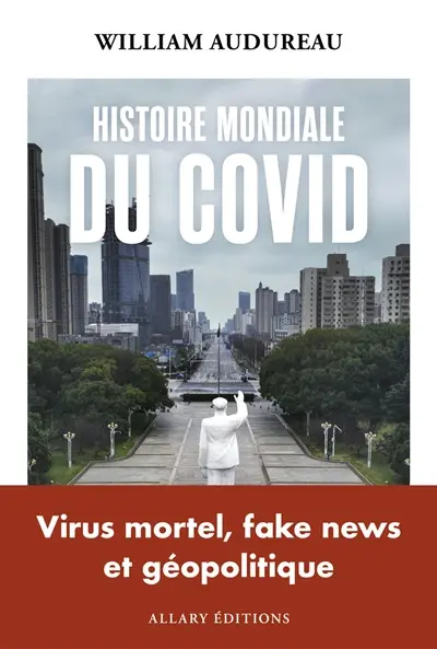 Histoire mondiale du Covid : virus mortel, fake news et géopolitique Histoire mondiale du Covid : virus mortel, fake news et géopolitique