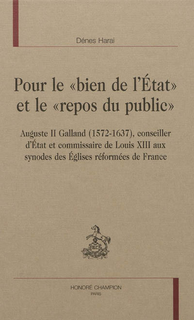 Pour le bien de l'Etat et le repos du public, Auguste II Galand (1572-1637), conseiller d'Etat et commissaire de Louis XIII : aux synodes des églises réformées de France