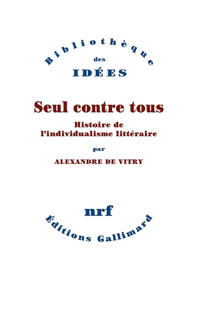 Seul contre tous : histoire de l'individualisme littéraire