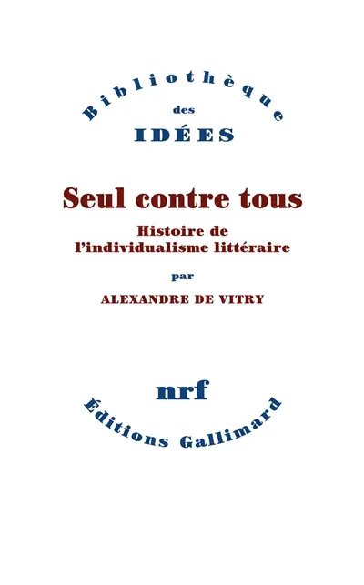 Seul contre tous : histoire de l'individualisme littéraire