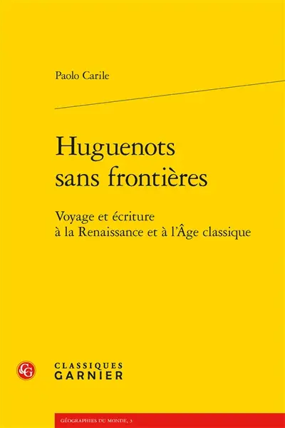 Huguenots sans frontières : voyage et écriture à la Renaissance et à l'âge classique