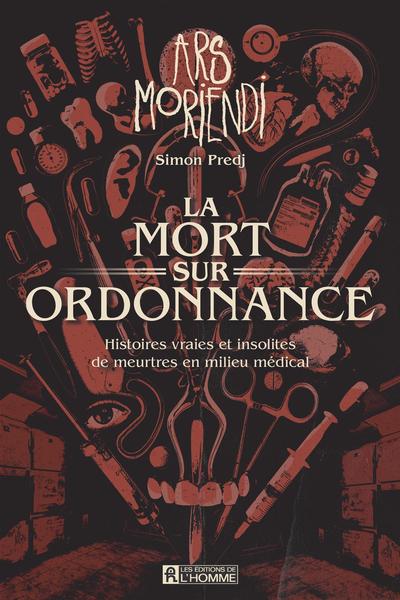 La mort sur ordonnance : Histoires vraies et insolites de meurtres en milieu médical