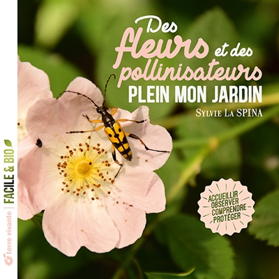 Des fleurs et des pollinisateurs plein mon jardin : accueillir, observer, comprendre, protéger