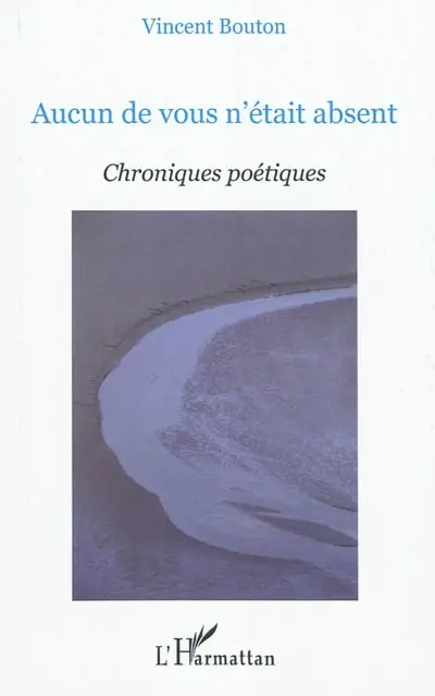 Aucun de vous n'était absent : chroniques poétiques