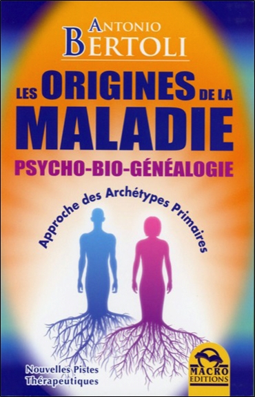 Les origines de la maladie : psycho-bio-généalogie : approche des archétypes primaires