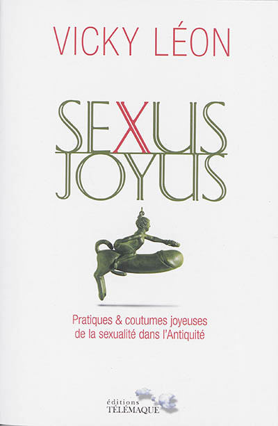 Sexus joyus : pratiques & coutumes joyeuses de la sexualité dans l'Antiquité
