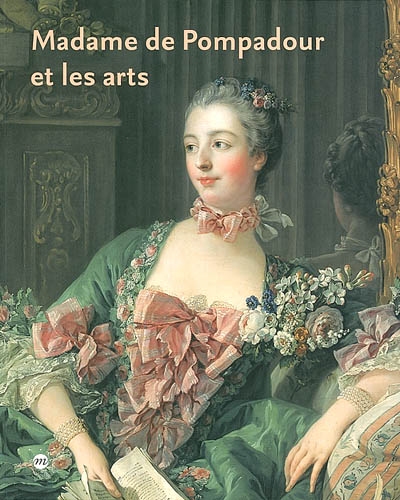 Madame de Pompadour et les arts : Musée national des châteaux de Versailles et de Trianon, 14 févr.-19 mai 2002