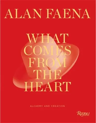 Alan Faena What Comes from the Heart : Alchemy and Creation Alan Faena What Comes from the Heart : Alchemy and Creation