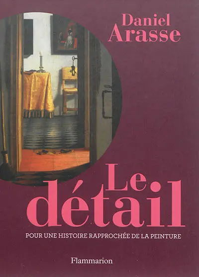 Le détail : pour une histoire rapprochée de la peinture
