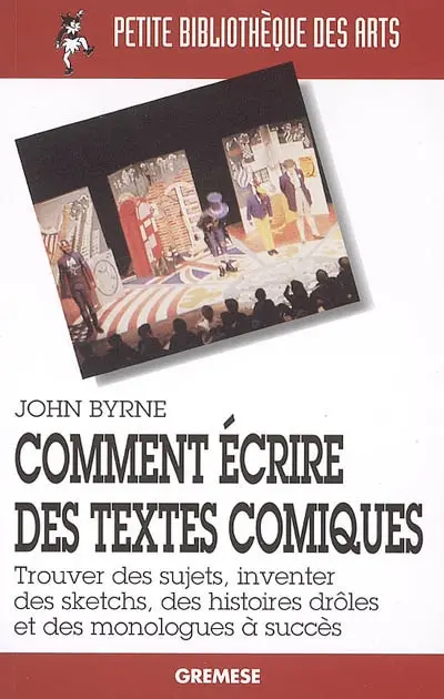 Comment écrire des textes comiques : trouver des sujets, inventer des sketchs, des histoires drôles et des monologues à succès